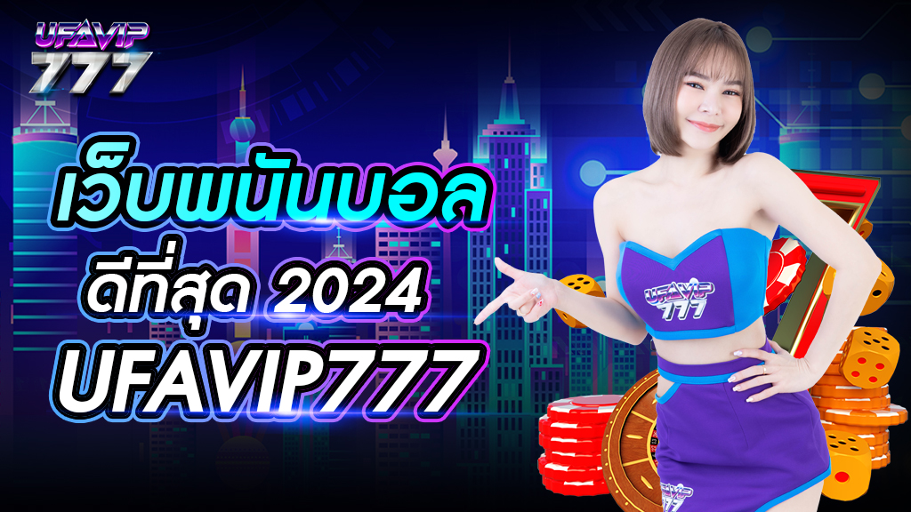 เว็บพนันบอล ดีที่สุด 2024 UFAVIP777 ระบบให้บริการมาตรฐานสากล ปลอดภัยที่สุด