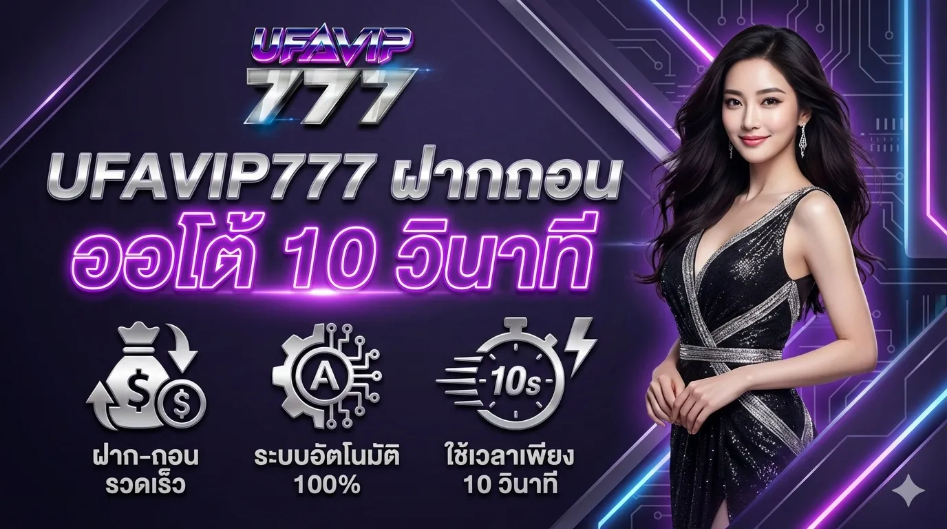UFAVIP777 ฝากถอน ออโต้ 10 วินาที